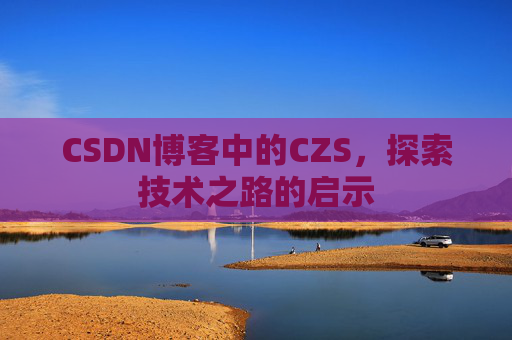 CSDN博客中的CZS，探索技术之路的启示